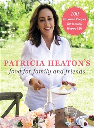 Patricia Heaton's Food for Family and Friends ― 100 Favorite Recipes for a Busy, Happy Life
