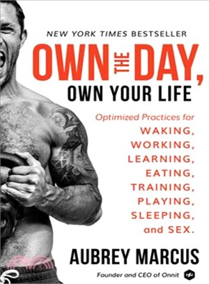 Own the day, own your life :optimized practices for waking, working, learning, eating, training, playing, sleeping, and sex /