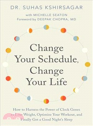 Change Your Schedule, Change Your Life ― How to Harness the Power of Clock Genes to Lose Weight, Optimize Your Workout, and Finally Get a Good Night's Sleep