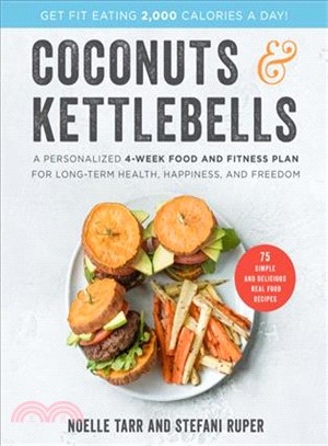 Coconuts & kettlebells :a personalized 4-week food and fitness plan for long-term health, happiness, and freedom /