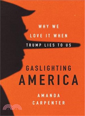 Gaslighting America ― Why We Love It When Trump Lies to Us