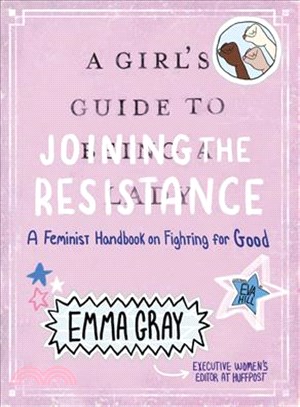 A girl's guide to joining the resistance :a feminist handbook on fighting for good /
