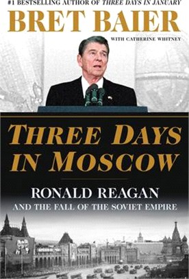 Three Days in Moscow ― Ronald Reagan and the Fall of the Soviet Empire