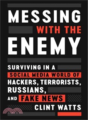 Messing with the enemy :surviving in a social media world of hackers, terrorists, Russians, and fake news /