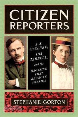 Citizen Reporters: S.S. McClure, Ida Tarbell, and the Magazine That Rewrote America