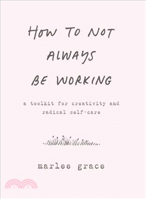 How to Not Always Be Working ― A Toolkit for Creativity and Radical Self-care