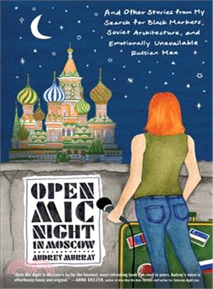 Open mic night in Moscow  :and other stories from my search for black markets, Soviet architecture, and emotionally unavailable Russian men /