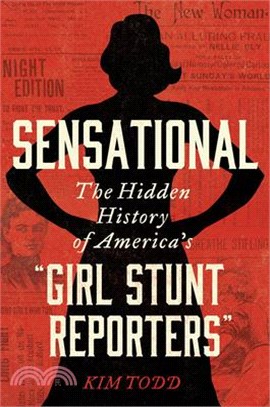 Sensational: The Hidden History of America's "Girl Stunt Reporters"