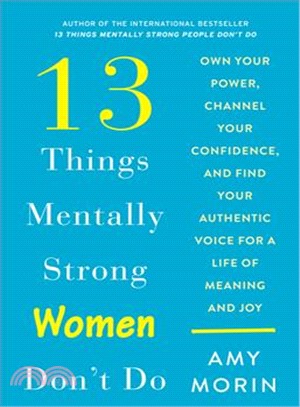 13 Things Mentally Strong Women Don't Do ― Own Your Power, Channel Your Confidence, and Find Your Authentic Voice for a Life of Meaning and Joy