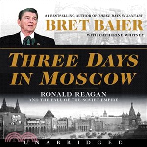 Three Days in Moscow ― Ronald Reagan and the Fall of the Soviet Empire
