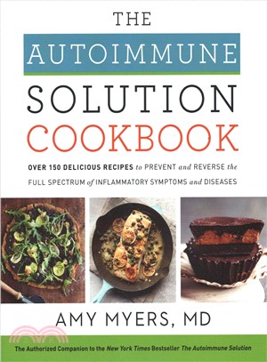 The autoimmune solution cookbook :over 150 delicious recipes to prevent and reverse the full spectrum of inflammatory symptoms and diseases /