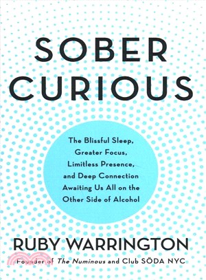 Sober Curious ― The Blissful Sleep, Greater Focus, Limitless Presence, and Deep Connection Awaiting Us All on the Other Side of Alcohol