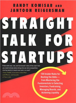 Straight Talk for Startups ― 100 Insider Rules for Beating the Odds--From Mastering the Fundamentals to Selecting Investors, Fundraising, Managing Boards, and Achieving Liquidity