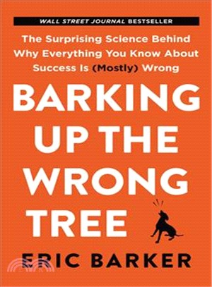 Barking Up the Wrong Tree: The Surprising Science Behind Why Everything You Know About Success Is (Mostly) Wrong