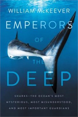 Emperors of the Deep ― Sharks--the Ocean's Most Mysterious, Most Misunderstood, and Most Important Guardians