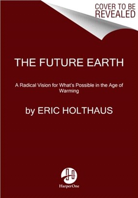 The Future Earth：A Radical Vision for What's Possible in the Age of Warming
