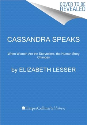 Cassandra Speaks：When Women Are the Storytellers, the Human Story Changes