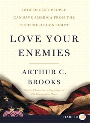 Love Your Enemies ― How Decent People Can Save America from Our Culture of Contempt