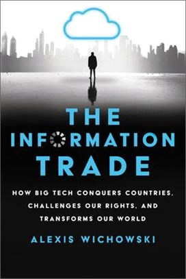 The Information Trade ― How Big Tech Conquers Countries, Challenges Our Rights, and Transforms Our World