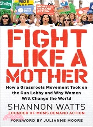 Fight Like a Mother ― How a Grassroots Movement Took on the Gun Lobby and Why Women Will Change the World