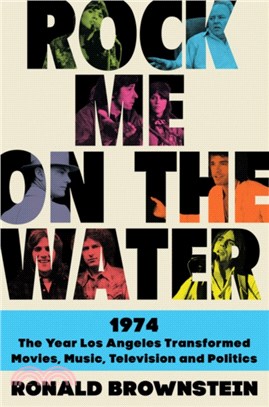 Rock Me on the Water：1974-The Year Los Angeles Transformed Movies, Music, Television, and Politics