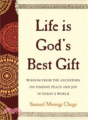 Life Is God's Best Gift ― Wisdom from the Ancestors on Finding Peace and Joy in Today&#8217;s World