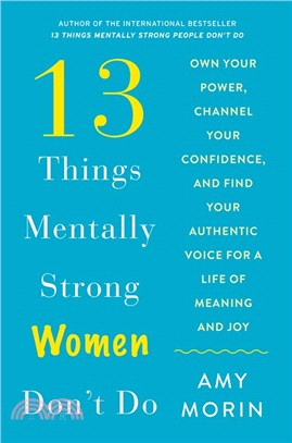 13 Things Mentally Strong Women Don't Do: Own Your Power, Channel Your Confidence, and Find Your Authentic Voice for a Life of Meaning and Joy