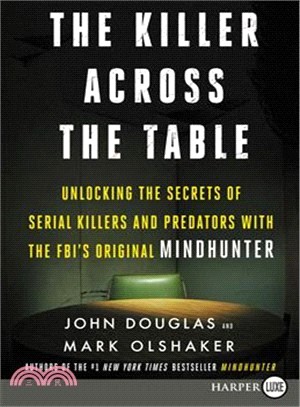 The Killer Across the Table ― Unlocking the Secrets of Serial Killers and Predators With the Fbi's Original Mindhunter