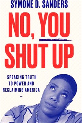 No, You Shut Up: Speaking Truth to Power and Reclaiming America