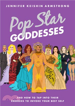 Pop Star Goddesses：And How to Tap Into Their Energies to Invoke Your Best Self