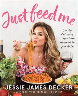 Just Feed Me ― Simply Delicious Recipes from My Heart to Your Plate