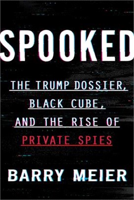 Spooked ― The Trump Dossier, Black Cube, and the Rise of Private Spies