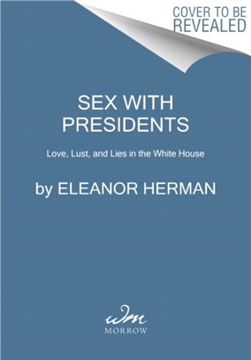 Sex with Presidents：The Ins and Outs of Love and Lust in the White House