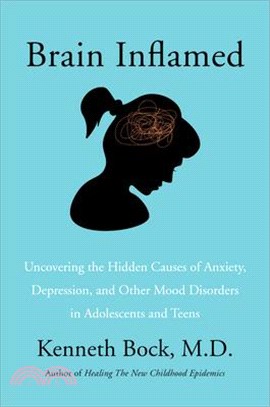 Brain Inflamed: Uncovering the Hidden Causes of Anxiety, Depression, and Other Mood Disorders in Adolescents and Teens