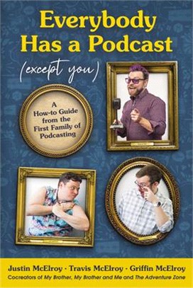 Everyone Has a Podcast Except You ― Practical Advice from the First Family of Podcasting