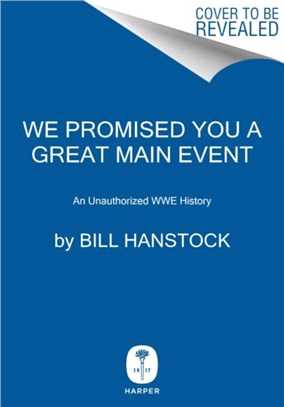 We Promised You a Great Main Event：An Unauthorized WWE History