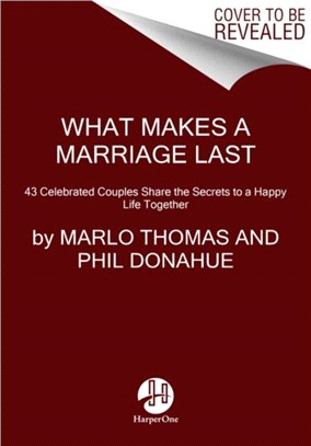What Makes a Marriage Last：40 Celebrated Couples Share with Us the Secrets to a Happy Life