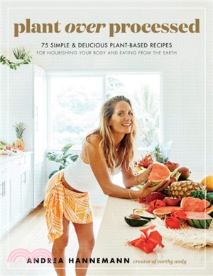 Plant Over Processed: 75 Simple & Delicious Plant-Based Recipes for Nourishing You Body and Eating From the Earth