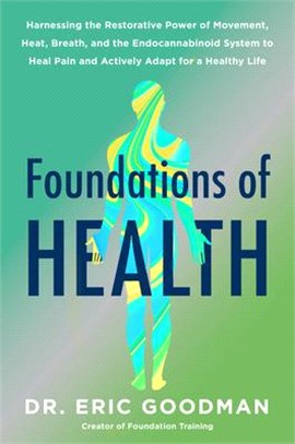 Foundations of Health: Harnessing the Restorative Power of Movement, Heat, Breath, and the Endocannabinoid System to Heal Pain and Actively A