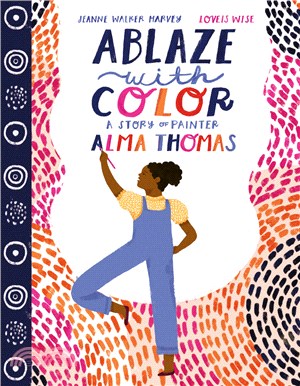 Ablaze with color :a story of painter Alma Thomas /