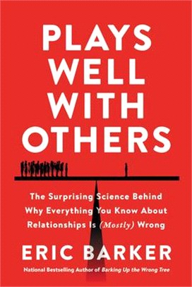 Plays well with others : the surprising science behind why everything you know about relationships is (mostly) wrong /