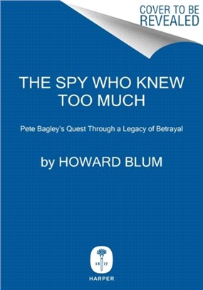 The Spy Who Knew Too Much：An Ex-CIA Officer's Quest Through a Legacy of Betrayal