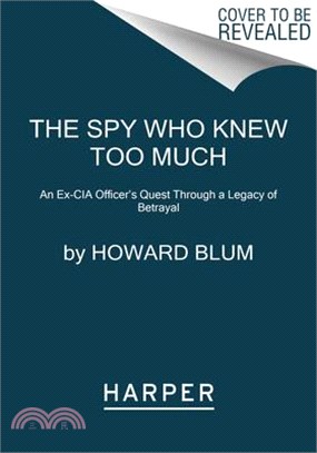 The Spy Who Knew Too Much: An Ex-CIA Officer's Quest Through a Legacy of Betrayal