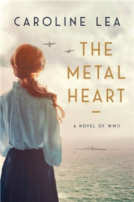 The Metal Heart：A Novel of Love and Valor in World War II