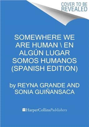 Somewhere We Are Human \ Donde somos humanos (Spanish edition)：Historias genuinas sobre migracion, sobrevivencia y renaceres