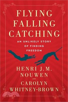 Flying, Falling, Catching: An Unlikely Story of Finding Freedom