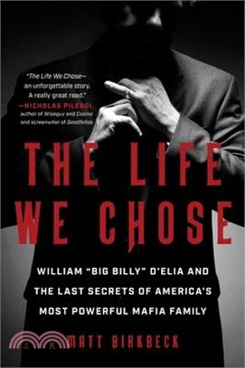 The Life We Chose: William "Big Billy" d'Elia and the Last Secrets of America's Most Powerful Mafia Family