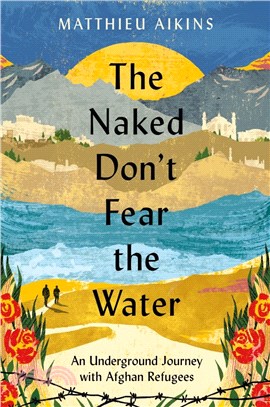 The Naked Don't Fear the Water：An Underground Journey with Afghan Refugees