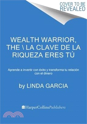 Wealth Warrior, the \ La Clave de la Riqueza Eres Tú (Spanish Edition): Aprende a Invertir Con Éxito Y Transforma Tu Relación Con El Dinero