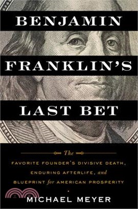 Benjamin Franklin's Last Bet: The Favorite Founder's Divisive Death, Enduring Afterlife, and Blueprint for American Prosperity